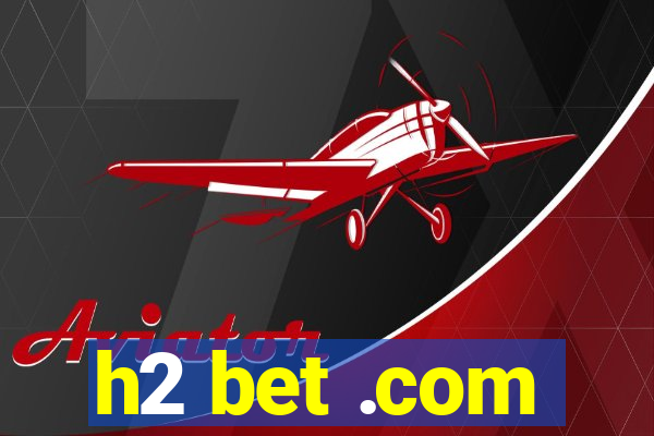 h2 bet .com